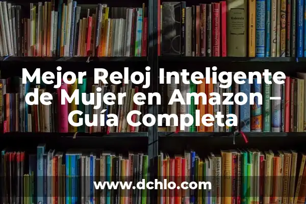 Descubriendo los Iconos del Teléfono Inteligente 5 Mejor Reloj Inteligente de Mujer en Amazon – Guía Completa