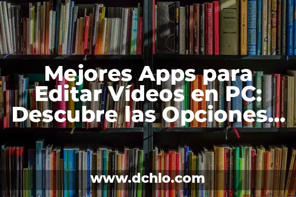 Descubre las Mejores Apps para Saber Qué Canción es 6 Mejores Apps para Editar Vídeos en PC: Descubre las Opciones Más Populares
