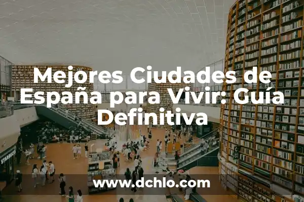 Las Mejores Ciudades de España para Vivir - Guía Completa 2023 8 Mejores Ciudades de España para Vivir: Guía Definitiva