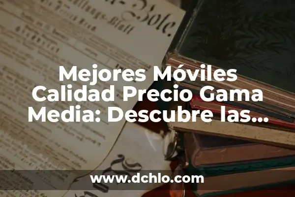 Significado del Emoticono de Gafas de Sol 8 Mejores Móviles Calidad Precio Gama Media: Descubre las Opciones más Atractivas