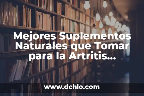 Síntomas de artrosis en las manos: Cómo detectar los primeros signos 4 Mejores Suplementos Naturales que Tomar para la Artritis Reumatoide