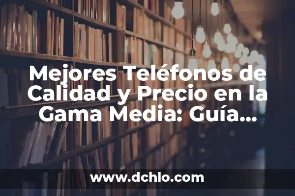 Significado del Emoticono de Gafas de Sol 5 Mejores Teléfonos de Calidad y Precio en la Gama Media: Guía Completa