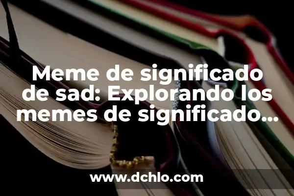 Significado de Umpa Lumpa Meme: Descubre su Origen y Popularidad 4 Meme de significado de sad: Explorando los memes de significado triste