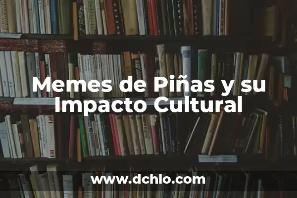 The Meaning of Dermatitis 3 Memes de Piñas y su Impacto Cultural