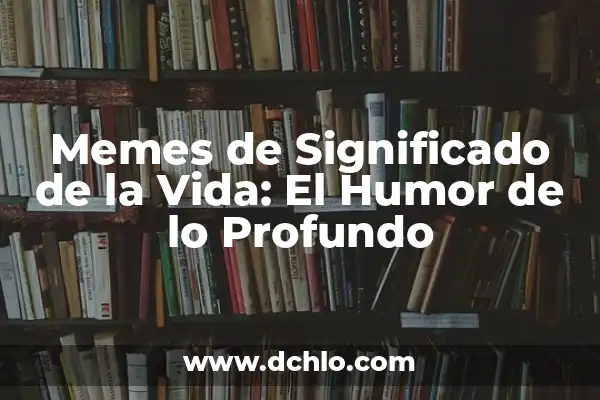 Doble Significado de las Flores 8 Memes de Significado de la Vida: El Humor de lo Profundo