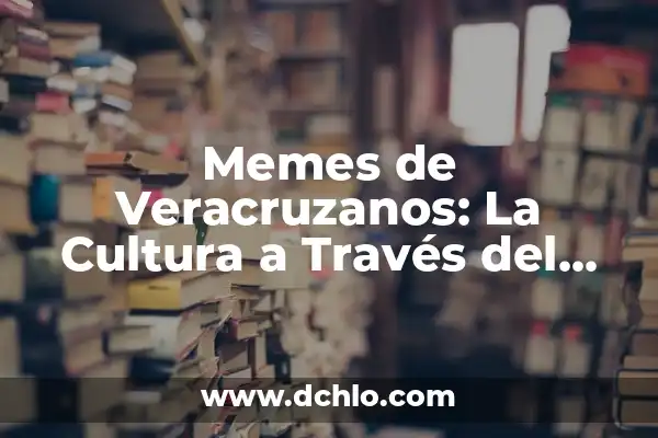 Exploring the World of Slang: Understanding Vares 6 Memes de Veracruzanos: La Cultura a Través del Humor