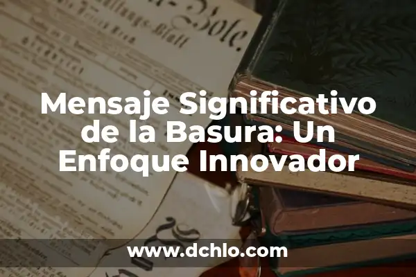 Fuentes de escritura moderna: un enfoque innovador 7 Mensaje Significativo de la Basura: Un Enfoque Innovador