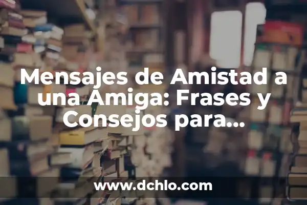 Preguntas para hacer a una amiga: fortalecer la amistad y crear momentos inolvidables 8 Mensajes de Amistad a una Amiga: Frases y Consejos para Fortalecer tu Amistad