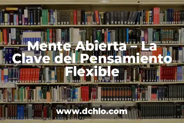 El Poder de Tenerte en Mi Pensamiento 3 Mente Abierta – La Clave del Pensamiento Flexible