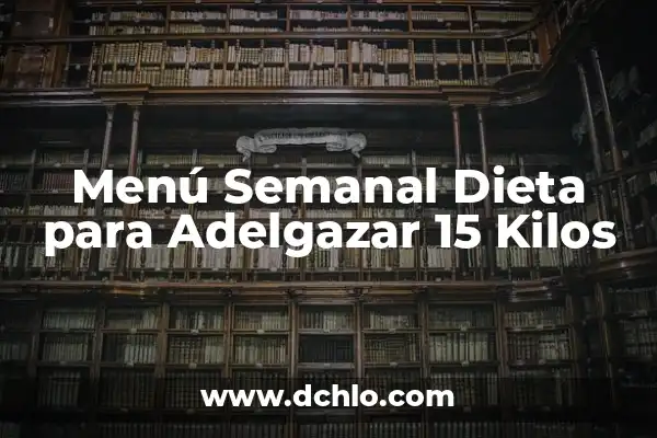¿Qué Te Tomar por la Noche para Adelgazar? 4 Menú Semanal Dieta para Adelgazar 15 Kilos