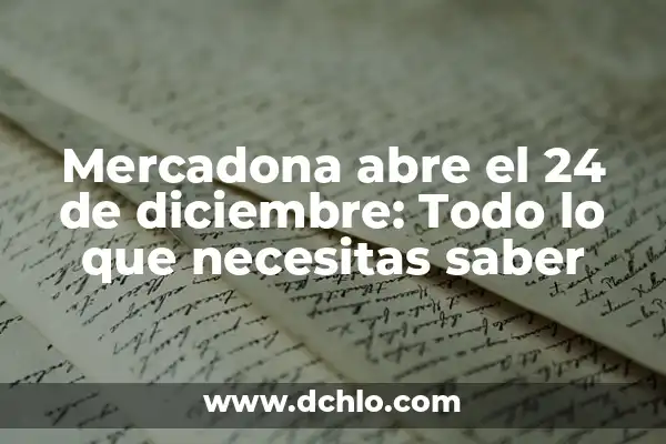 Celebrando 24 Años de Unión Conyugal 5 Mercadona abre el 24 de diciembre: Todo lo que necesitas saber
