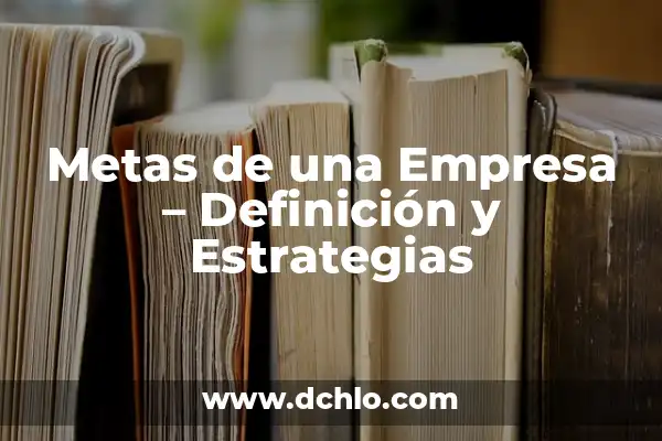 Significado de Ser un Buen Partido: La Clave del Éxito en las Relaciones 7 Metas de una Empresa – Definición y Estrategias