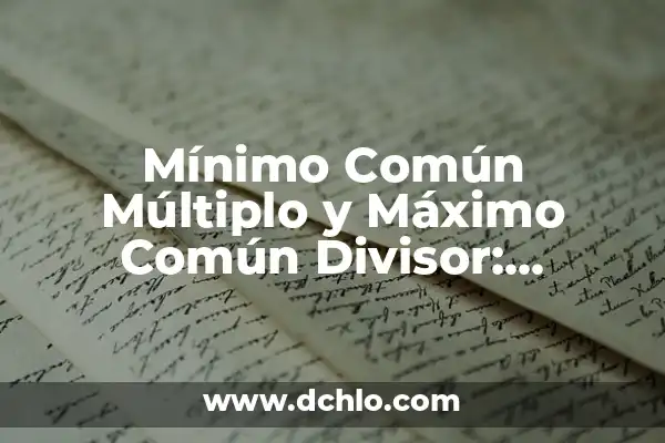 Cual es el Mínimo Común Múltiplo (MCM) - Definición y Ejemplos 3 Mínimo Común Múltiplo y Máximo Común Divisor: Conceptos Fundamentales en Matemáticas