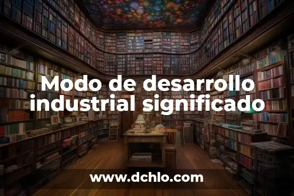 Idealismo como modo de producción: Una aproximación al concepto 5 Modo de desarrollo industrial significado