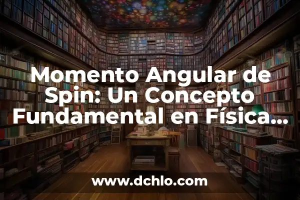 Significado en español de spin 3 Momento Angular de Spin: Un Concepto Fundamental en Física Cuántica
