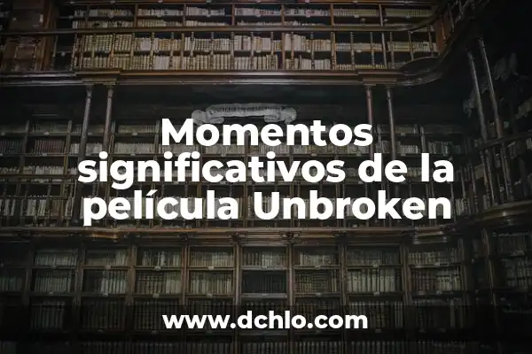Momentos significativos de Angeles Mastretta: Un viaje a través de su obra literaria 5 Momentos significativos de la película Unbroken