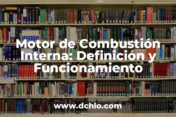 Intrapersonal: Significado y ejemplos de comunicación interna 8 Motor de Combustión Interna: Definición y Funcionamiento