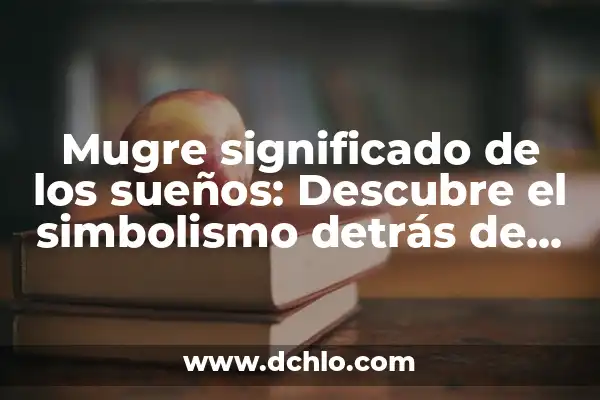 El significado de los sueños: descubre el misterio de tus noches 5 Mugre significado de los sueños: Descubre el simbolismo detrás de la suciedad en tus sueños
