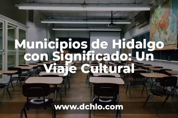 Municipios de Quintana Roo: Un Viaje por sus Significados 4 Municipios de Hidalgo con Significado: Un Viaje Cultural
