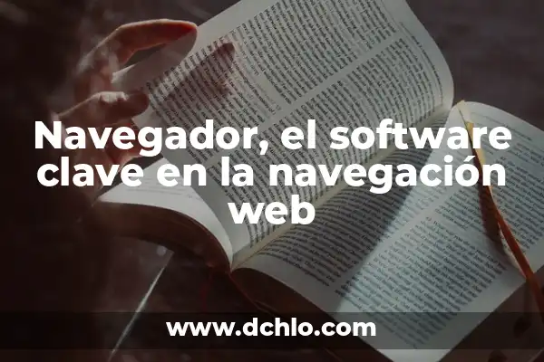 Cómo guardar una página web en PDF de manera sencilla y eficiente 6 Navegador, el software clave en la navegación web