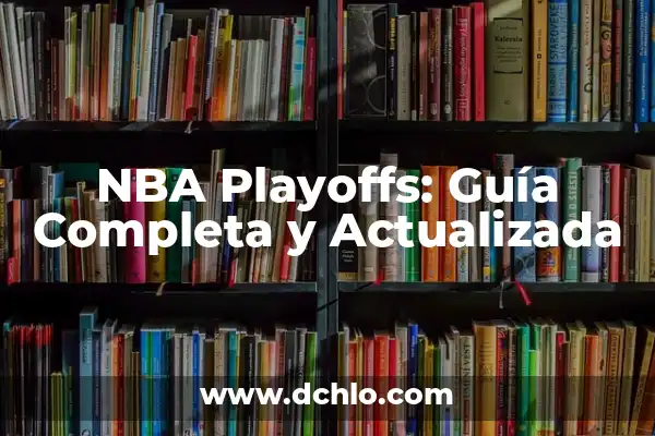 NBA Playoffs: Guía Completa y Actualizada