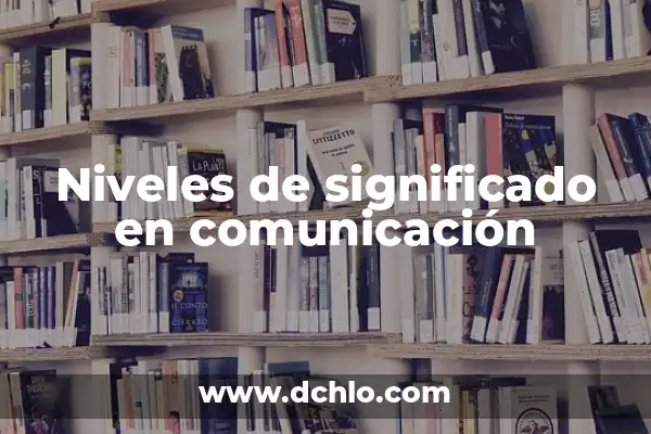Aspectos de Logro Significativo en Preescolar: Una Guía Completa 7 Niveles de significado en comunicación