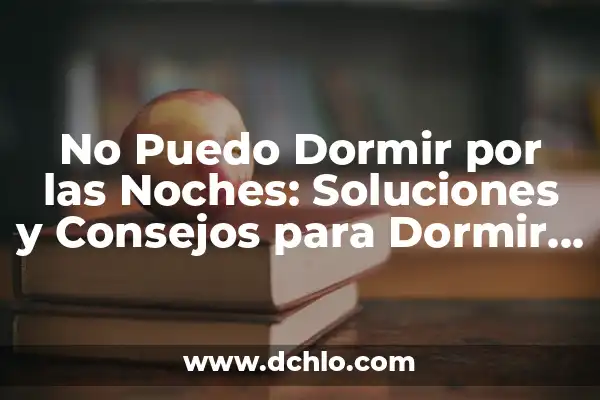 Modos de Dormir y su Significado 6 No Puedo Dormir por las Noches: Soluciones y Consejos para Dormir Mejor