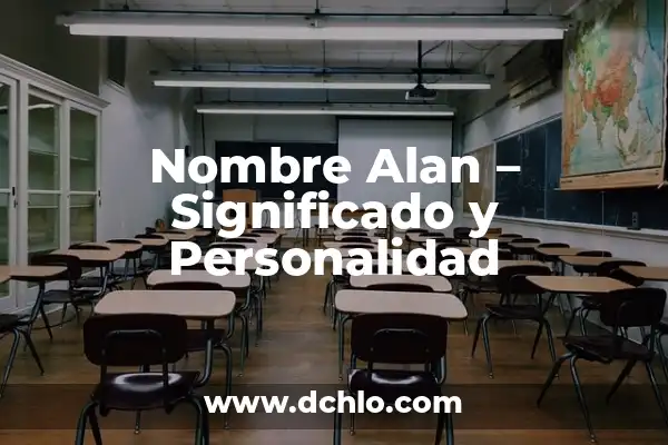 Significado del Nombre de Adanely: Origen, Historia y Personalidad 7 Nombre Alan – Significado y Personalidad