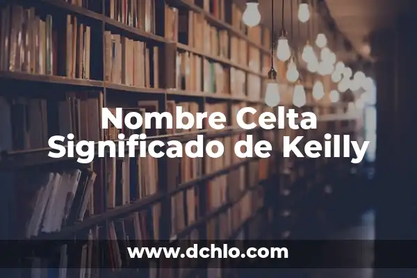 Significado del Nombre de Valeria 5 Nombre Celta Significado de Keilly