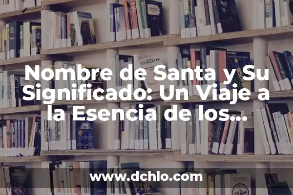 El Significado del Nombre Kenya: Un Viaje a Su Origen y Esencia 3 Nombre de Santa y Su Significado: Un Viaje a la Esencia de los Nombres Sagrados