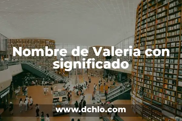Significado del Nombre de Valeria 6 Nombre de Valeria con significado