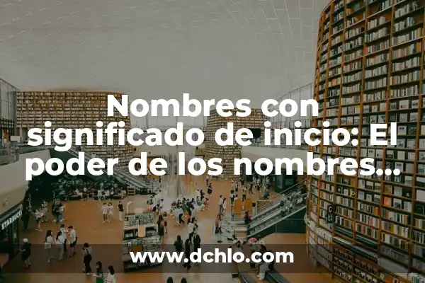 El Significado de los Nombres: Un Enfoque en Edmar 7 Nombres con significado de inicio: El poder de los nombres que representan un nuevo comienzo