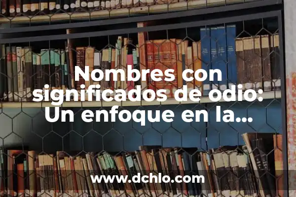 Recorrido de la Sangre en el Corazón: Una Guía Completa 4 Nombres con significados de odio: Un enfoque en la etimología de los nombres