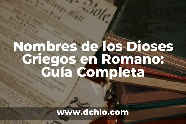 Nombres Griegos de Mujer y su Profundo Significado 6 Nombres de los Dioses Griegos en Romano: Guía Completa