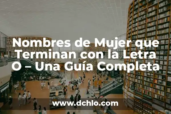 Descubre el Significado de los Nombres y Mucho Más 4 Nombres de Mujer que Terminan con la Letra O – Una Guía Completa