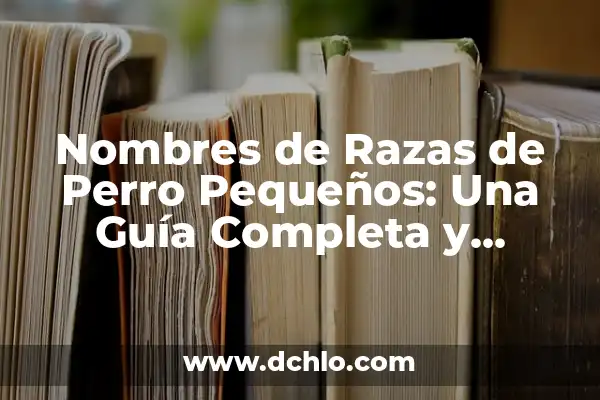 Tatuajes pequeños con significado de amor: Guía completa 3 Nombres de Razas de Perro Pequeños: Una Guía Completa y Actualizada