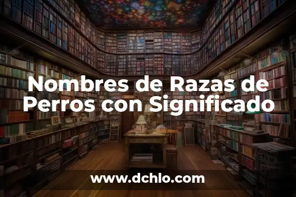 Nombres de Razas de Perro Pequeños: Una Guía Completa y Actualizada 8 Nombres de Razas de Perros con Significado