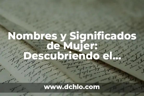 El Significado de Nombres y su Importancia Cultural 5 Nombres y Significados de Mujer: Descubriendo el Significado Detrás de los Nombres Femeninos