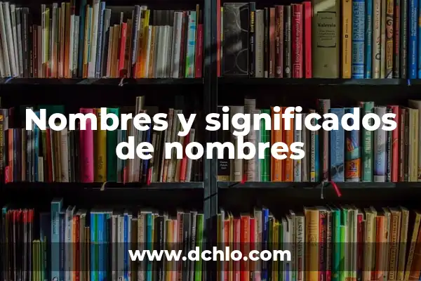 El significado de nombres con origen lingüístico 4 Nombres y significados de nombres