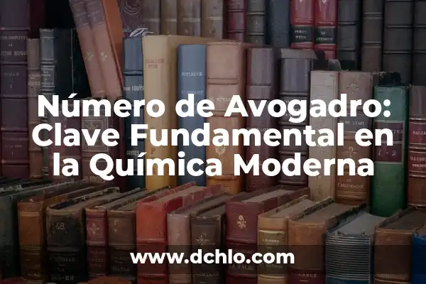 Significado de los Elementos de la Química 3 Número de Avogadro: Clave Fundamental en la Química Moderna
