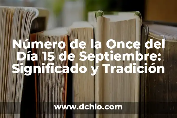 Número Premiado de la Once del 15 de Agosto: Todo lo que Necesitas Saber 6 Número de la Once del Día 15 de Septiembre: Significado y Tradición