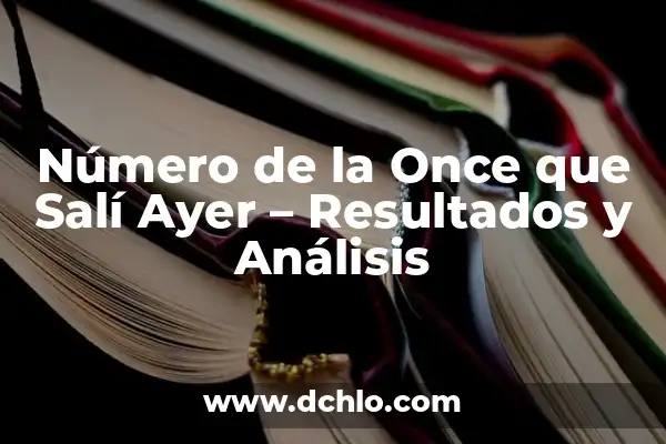 Cupones de la Once Premiado Ayer: Resultados y Ganadores del Sorteo 8 Número de la Once que Salí Ayer – Resultados y Análisis