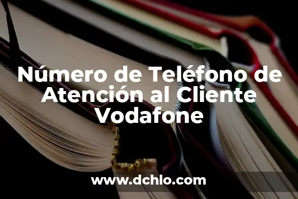 Atención al cliente de Vodafone teléfono - Soluciones y Respuestas 8 Número de Teléfono de Atención al Cliente Vodafone