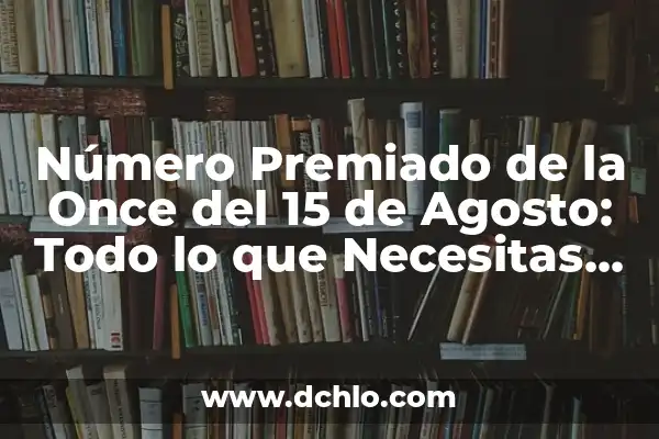 Número de la Once del Día 15 de Septiembre: Significado y Tradición 4 Número Premiado de la Once del 15 de Agosto: Todo lo que Necesitas Saber