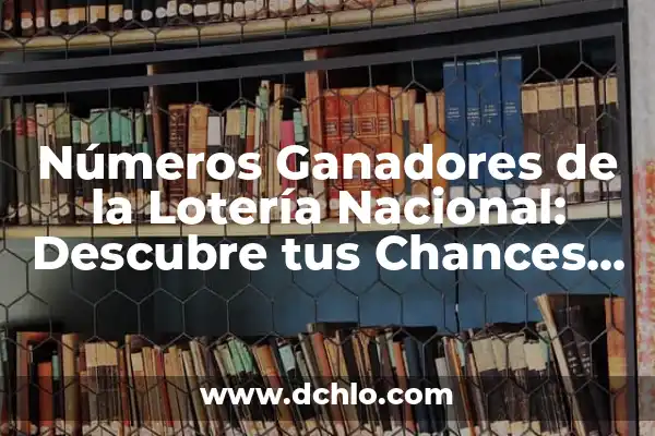 Buscar Número de la Lotería Nacional: Guía Completa para Encontrar tus Números Ganadores 4 Números Ganadores de la Lotería Nacional: Descubre tus Chances de Ganar