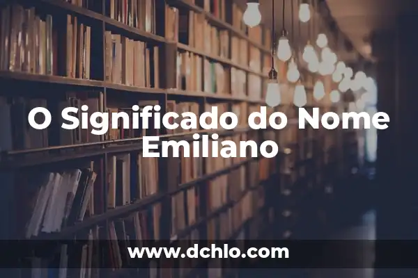 Significado do Nome de Indra: Um Nome Carregado de História e Cultura 5 O Significado do Nome Emiliano