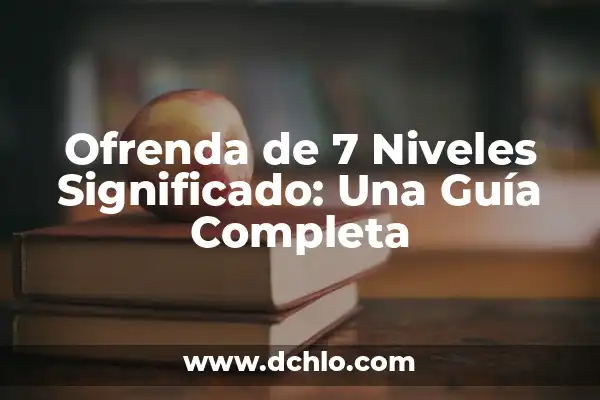 Aspectos de Logro Significativo en Preescolar: Una Guía Completa 5 Ofrenda de 7 Niveles Significado: Una Guía Completa