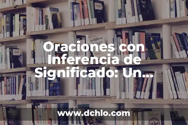 Inferencia de significados en inglés: Descubre el arte de comprender más allá de las palabras 8 Oraciones con Inferencia de Significado: Un Enfoque en la Comunicación Efectiva