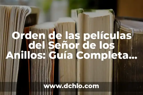 El Señor de los Anillos: Los Anillos de Poder 8 Orden de las películas del Señor de los Anillos: Guía Completa y Detallada