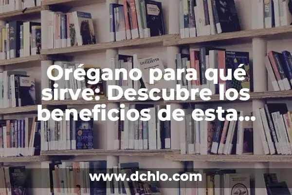 Beneficios de la Flor de Jamaica: Descubre los Secretos de esta Hierba Milagrosa 4 Orégano para qué sirve: Descubre los beneficios de esta hierba milagrosa